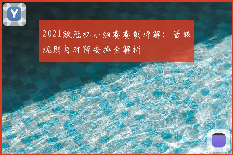 2021欧冠杯小组赛赛制详解：晋级规则与对阵安排全解析