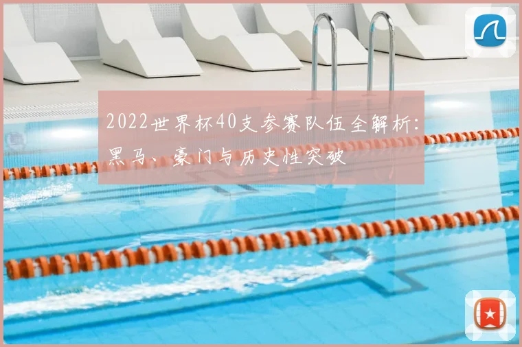 2022世界杯40支参赛队伍全解析：黑马、豪门与历史性突破