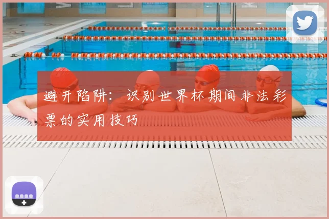 避开陷阱：识别世界杯期间非法彩票的实用技巧