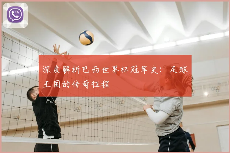 深度解析巴西世界杯冠军史：足球王国的传奇征程