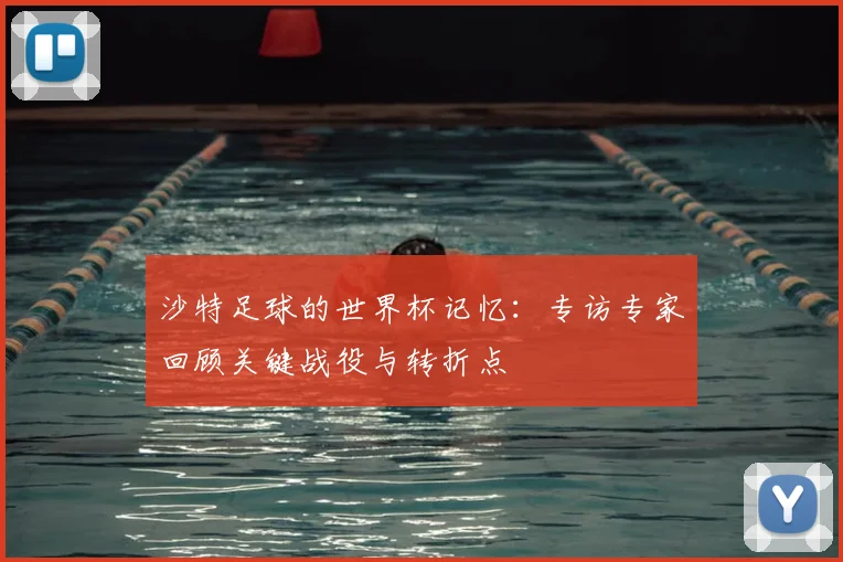 沙特足球的世界杯记忆：专访专家回顾关键战役与转折点