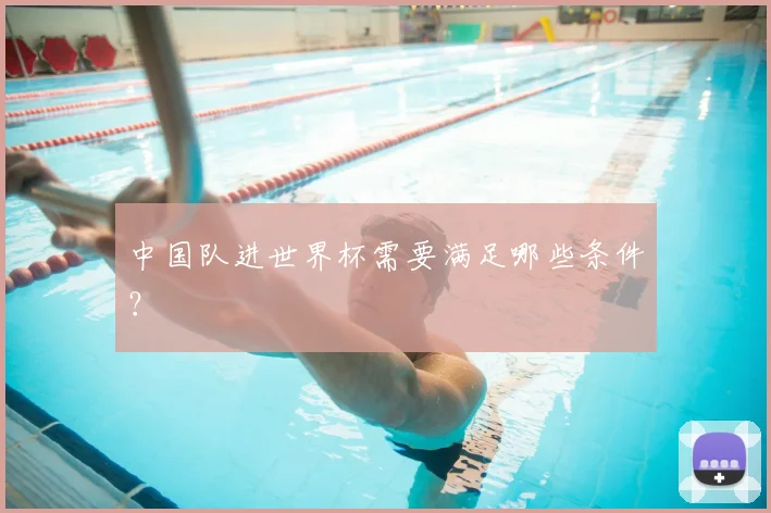 中国队进世界杯需要满足哪些条件？